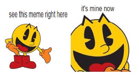Image result for you see this meme it's mine now pacman.